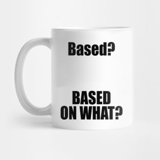 Based? Based on what? Funny Internet Meme Mug